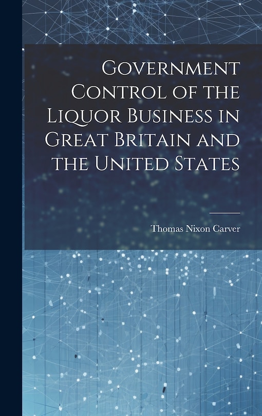 Couverture_Government Control of the Liquor Business in Great Britain and the United States
