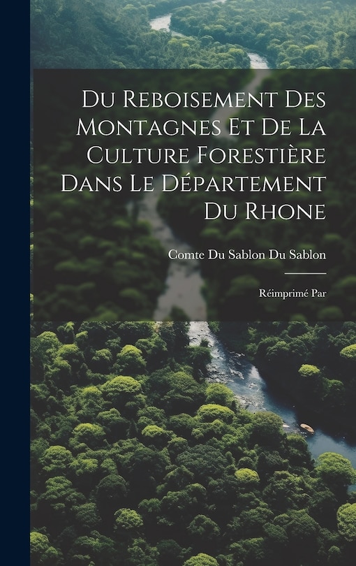 Couverture_Du Reboisement des Montagnes et de la Culture Forestière Dans le Département du Rhone