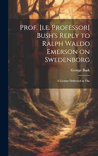 Front cover_Prof. [i.e. Professor] Bush's Reply to Ralph Waldo Emerson on Swedenborg