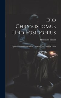 Dio Chrysostomus und Posidonius: Quellenuntersuchungen zur Theologie des Dio von Prusa