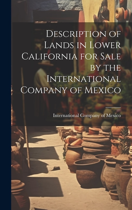 Front cover_Description of Lands in Lower California for Sale by the International Company of Mexico
