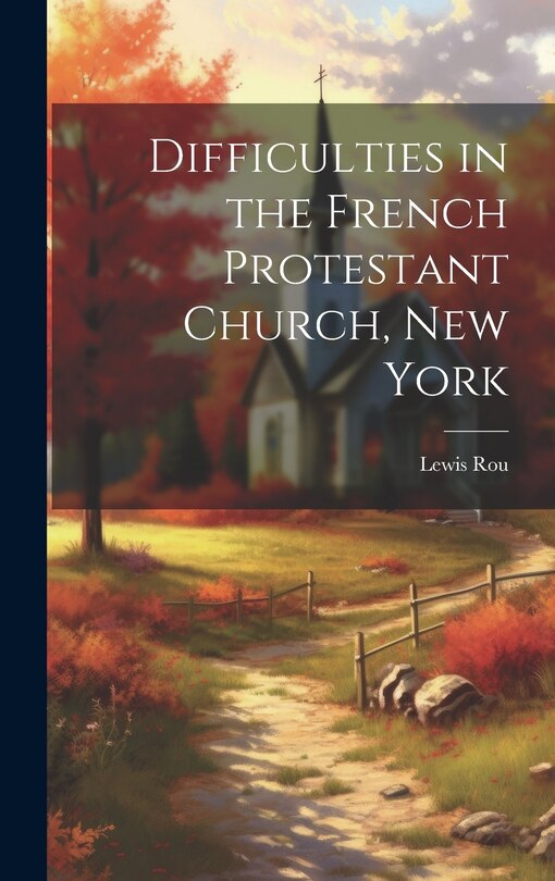 Front cover_Difficulties in the French Protestant Church, New York