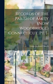 Front cover_Records of the Parish of Amity (now Woodbridge) Connecticut, pt. I-II