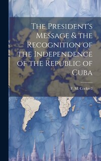 Front cover_The President's Message & the Recognition of the Independence of the Republic of Cuba