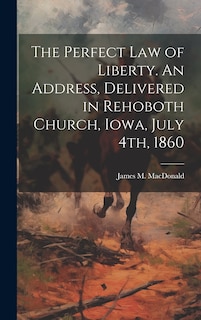 Front cover_The Perfect Law of Liberty. An Address, Delivered in Rehoboth Church, Iowa, July 4th, 1860