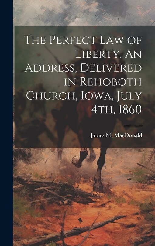 Front cover_The Perfect Law of Liberty. An Address, Delivered in Rehoboth Church, Iowa, July 4th, 1860