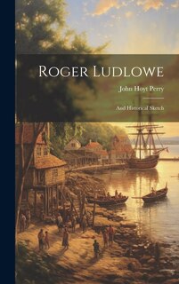 Front cover_Roger Ludlowe; and Historical Sketch