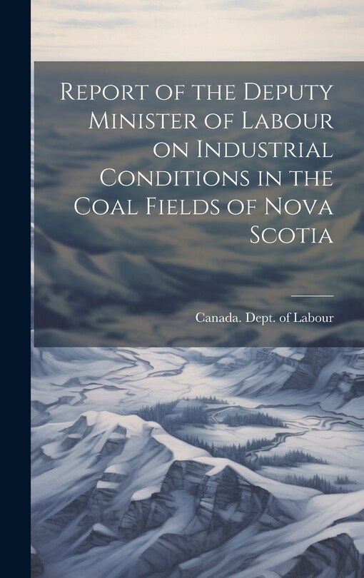 Front cover_Report of the Deputy Minister of Labour on Industrial Conditions in the Coal Fields of Nova Scotia