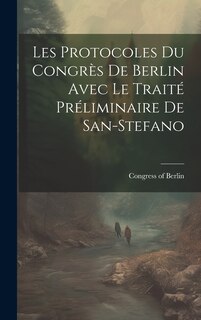 Front cover_Les Protocoles du Congrès de Berlin Avec le Traité Préliminaire de San-Stefano