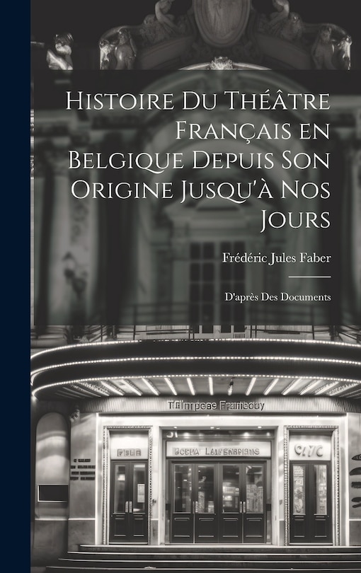 Front cover_Histoire du Théâtre Français en Belgique Depuis son Origine Jusqu'à nos Jours