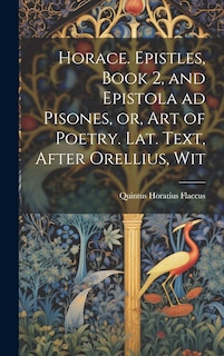 Couverture_Horace. Epistles, Book 2, and Epistola ad Pisones, or, Art of Poetry. Lat. Text, After Orellius, Wit