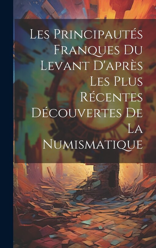 Front cover_Les Principautés Franques du Levant D'après les Plus Récentes Découvertes de la Numismatique