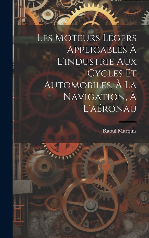 Couverture_Les Moteurs Légers Applicables à L'industrie aux Cycles et Automobiles, à la Navigation, à L'aéronau