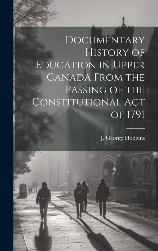 Front cover_Documentary History of Education in Upper Canada From the Passing of the Constitutional Act of 1791