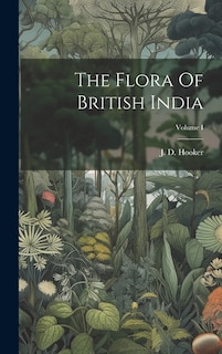 Couverture_The Flora Of British India; Volume I