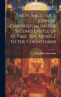 Couverture_The Homilies of S. John of Chrysostom on the Second Epistle of St. Paul the Apostle to the Corinthians