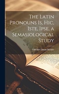 Couverture_The Latin Pronouns Is, Hic, Iste, Ipse, a Semasiological Study