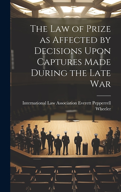Front cover_The Law of Prize as Affected by Decisions Upon Captures Made During the Late War