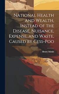 Front cover_National Health and Wealth, Instead of the Disease, Nuisance, Expense, and Waste, Caused by Cess-poo