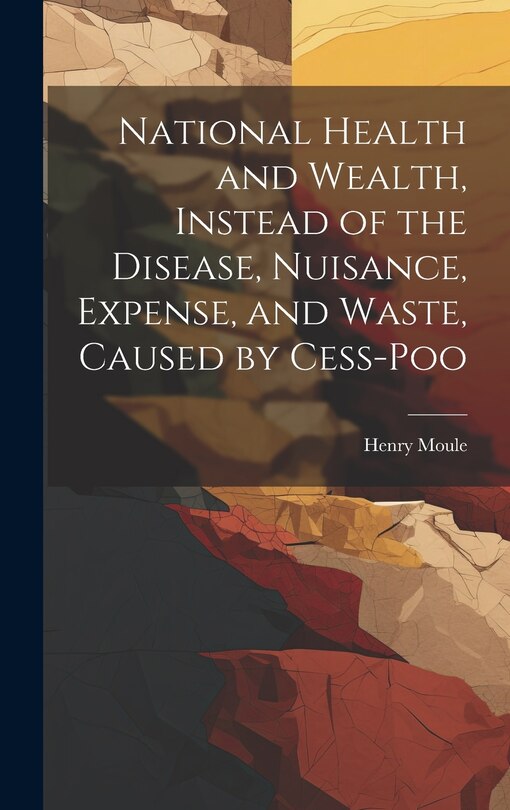 Front cover_National Health and Wealth, Instead of the Disease, Nuisance, Expense, and Waste, Caused by Cess-poo