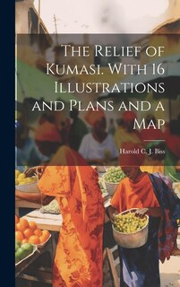 Couverture_The Relief of Kumasi. With 16 Illustrations and Plans and a Map