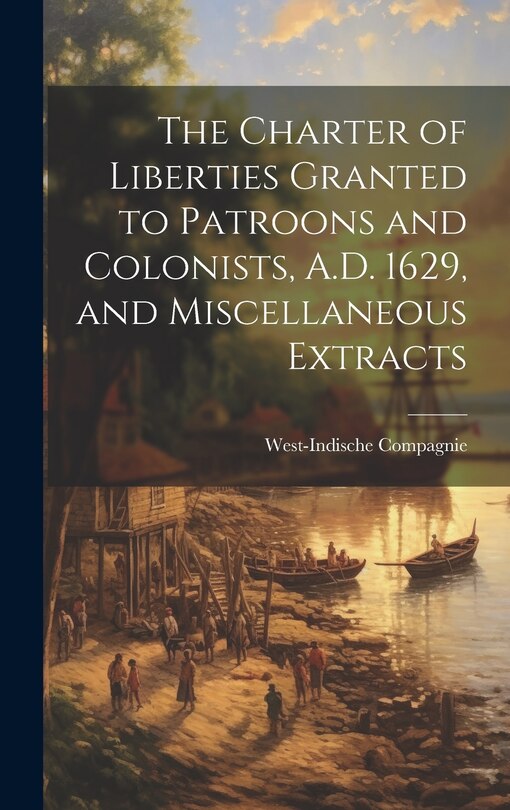 Couverture_The Charter of Liberties Granted to Patroons and Colonists, A.D. 1629, and Miscellaneous Extracts