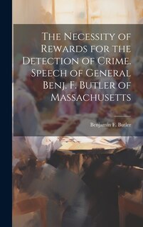 Front cover_The Necessity of Rewards for the Detection of Crime. Speech of General Benj. F. Butler of Massachusetts