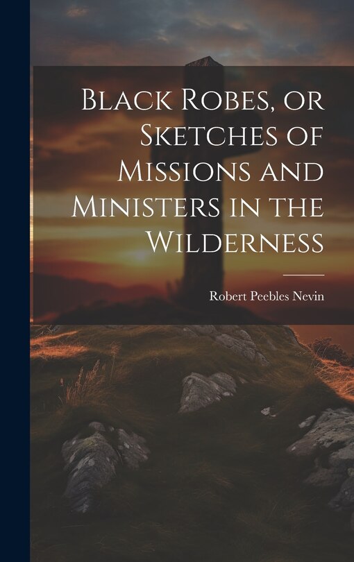Front cover_Black Robes, or Sketches of Missions and Ministers in the Wilderness