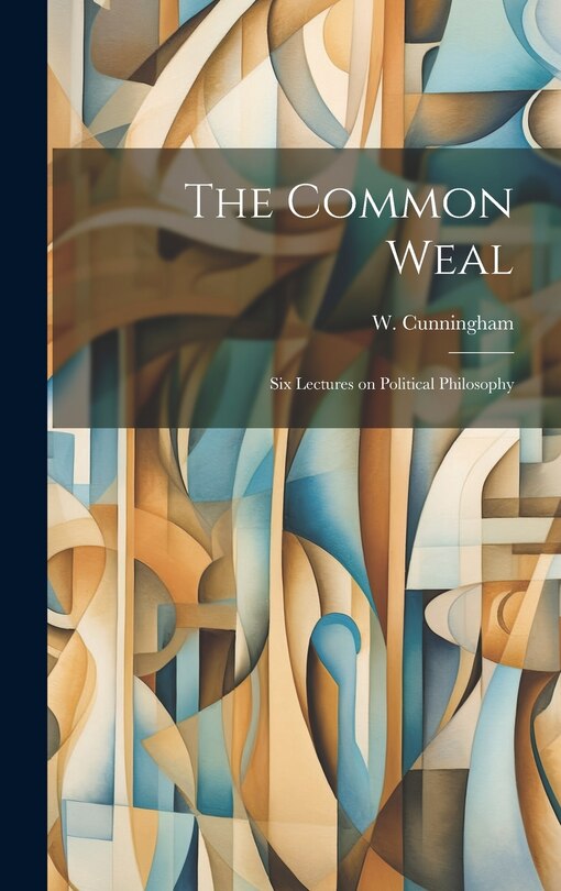 Front cover_The Common Weal; Six Lectures on Political Philosophy
