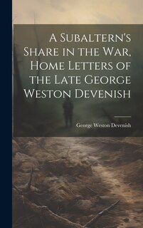 Front cover_A Subaltern's Share in the War, Home Letters of the Late George Weston Devenish