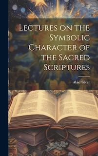 Lectures on the Symbolic Character of the Sacred Scriptures