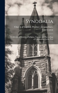 Synodalia: A Collection of Articles of Religion, Canons, and Proceedings of Convocations in the Prov