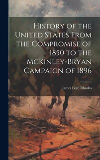 Couverture_History of the United States From the Compromise of 1850 to the McKinley-Bryan Campaign of 1896