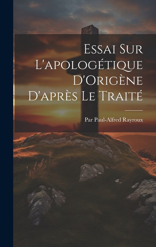 Couverture_Essai Sur L'apologétique D'Origène D'après Le Traité