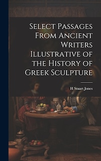 Select Passages From Ancient Writers Illustrative of the History of Greek Sculpture