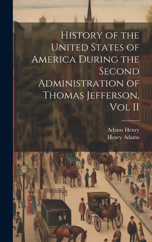 Front cover_History of the United States of America During the Second Administration of Thomas Jefferson, Vol II
