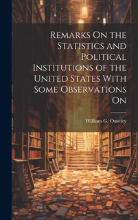 Front cover_Remarks On the Statistics and Political Institutions of the United States With Some Observations On