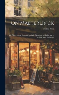 Couverture_On Maeterlinck; or, Notes on the Study of Symbols, With Special Reference to The Blue Bird. To Which