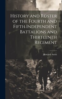 Couverture_History and Roster of the Fourth and Fifth Independent Battalions and Thirteenth Regiment