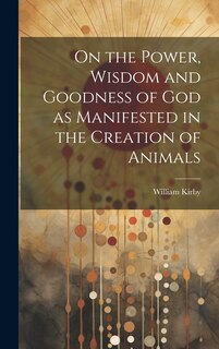 Couverture_On the Power, Wisdom and Goodness of God as Manifested in the Creation of Animals
