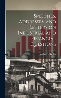 Front cover_Speeches, Addresses, and Letters on Industrial and Financial Questions