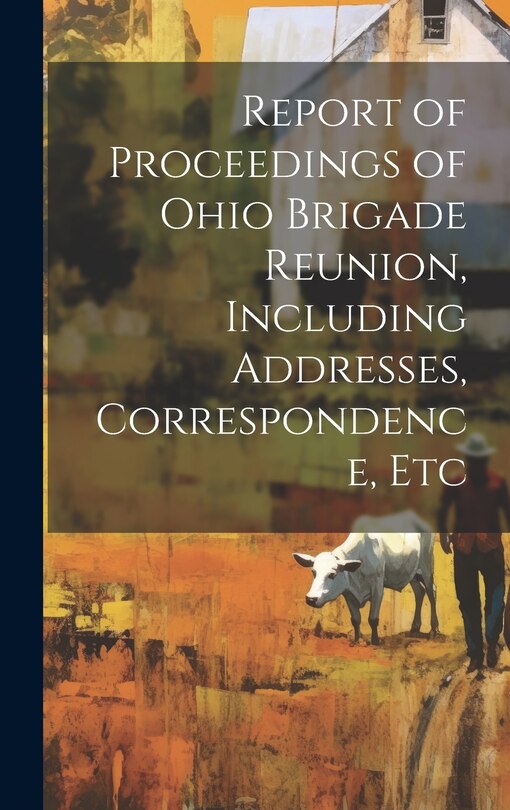 Front cover_Report of Proceedings of Ohio Brigade Reunion, Including Addresses, Correspondence, Etc