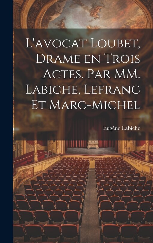 Front cover_L'avocat Loubet, Drame en Trois Actes. Par MM. Labiche, Lefranc et Marc-Michel