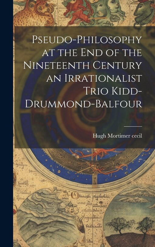 Front cover_Pseudo-Philosophy at the End of the Nineteenth Century an Irrationalist Trio Kidd-Drummond-Balfour