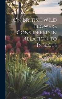 Front cover_On British Wild Flowers Considered in Relation to Insects