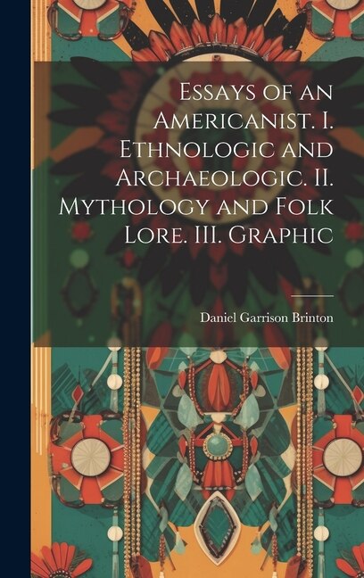 Couverture_Essays of an Americanist. I. Ethnologic and Archaeologic. II. Mythology and Folk Lore. III. Graphic