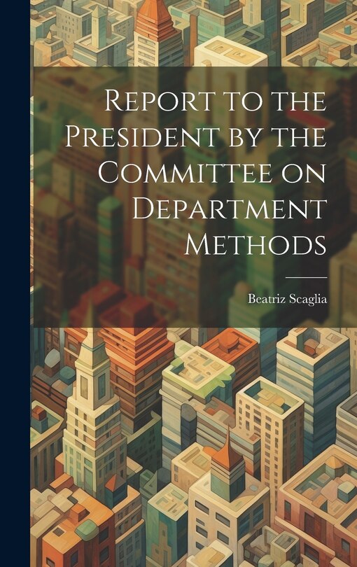 Couverture_Report to the President by the Committee on Department Methods