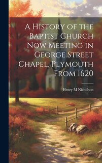 Couverture_A History of the Baptist Church Now Meeting in George Street Chapel, Plymouth From 1620