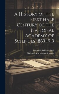 Front cover_A History of the First Half Century of the National Academy of Sciences 1863 1913