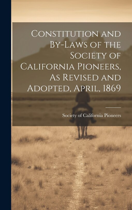 Couverture_Constitution and By-laws of the Society of California Pioneers, As Revised and Adopted, April, 1869